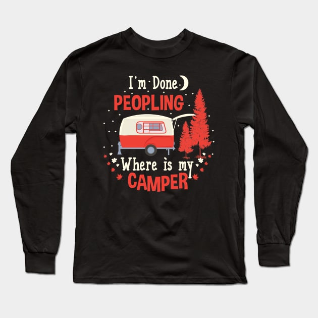 I'm Done Peopling  - Where Is My Camper - Funny Camping Long Sleeve T-Shirt by Tesszero